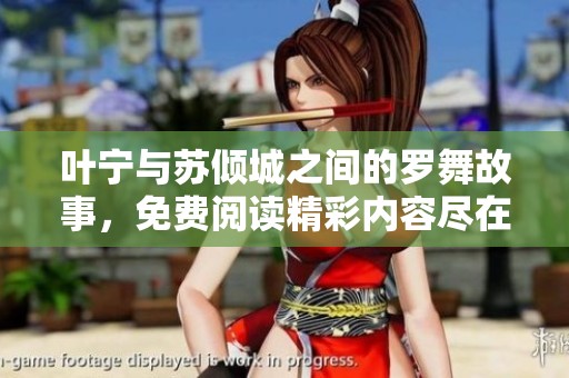 叶宁与苏倾城之间的罗舞故事，免费阅读精彩内容尽在此处