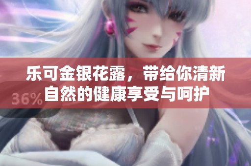 乐可金银花露，带给你清新自然的健康享受与呵护