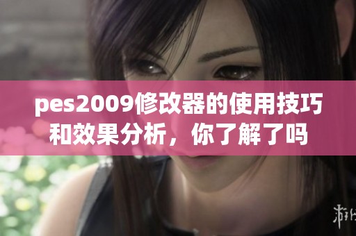 pes2009修改器的使用技巧和效果分析，你了解了吗