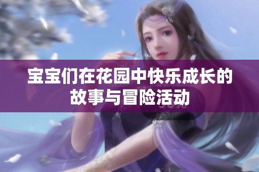 宝宝们在花园中快乐成长的故事与冒险活动