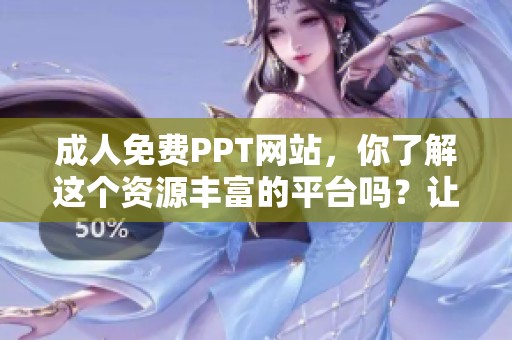 **免费PPT网站，你了解这个资源丰富的平台吗？让我们一起探索吧！
