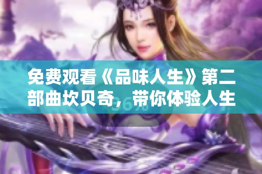 免费观看《品味人生》第二部曲坎贝奇，带你体验人生的无限精彩