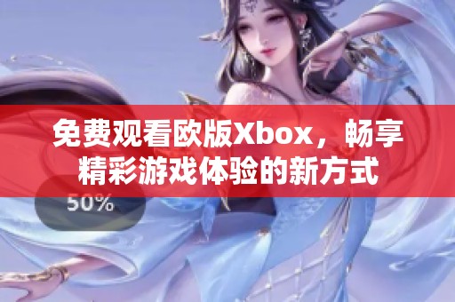 免费观看欧版Xbox，畅享精彩游戏体验的新方式