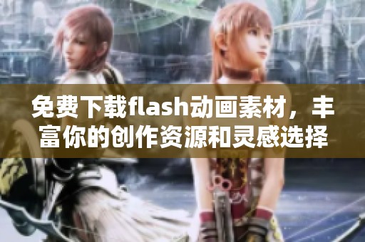 免费下载flash动画素材，丰富你的创作资源和灵感选择