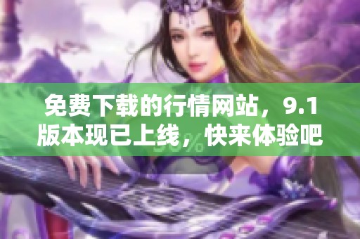 免费下载的行情网站，9.1版本现已上线，快来体验吧！