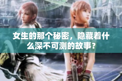 女生的那个秘密，隐藏着什么深不可测的故事？