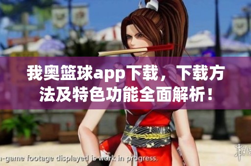 我奥篮球app下载，下载方法及特色功能全面解析！