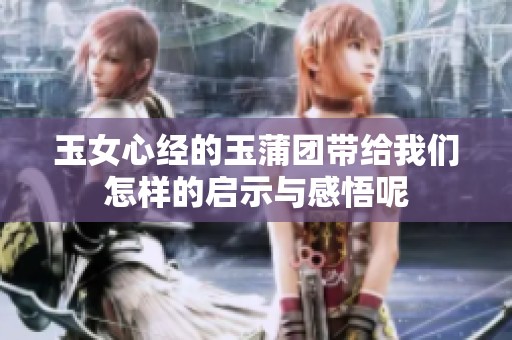 玉女心经的玉蒲团带给我们怎样的启示与感悟呢