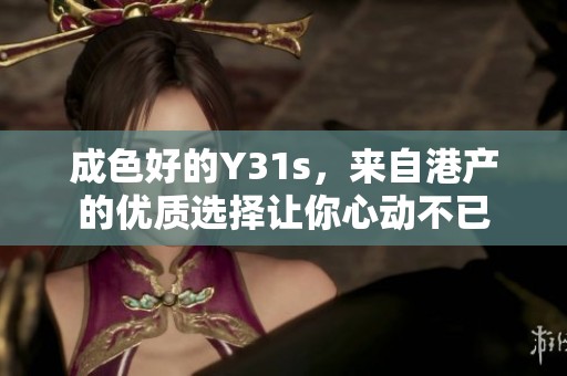 成色好的Y31s，来自港产的优质选择让你心动不已