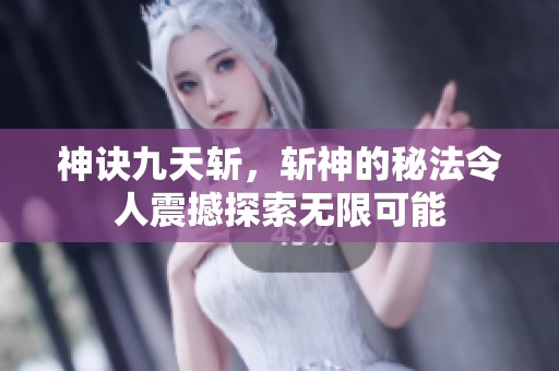 神诀九天斩，斩神的秘法令人震撼探索无限可能