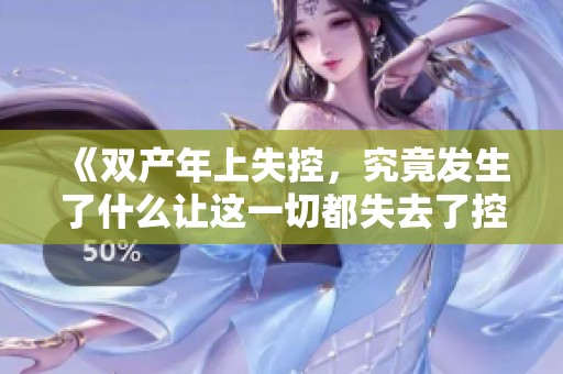 《双产年上失控，究竟发生了什么让这一切都失去了控制》