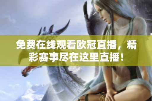 免费在线观看欧冠直播，精彩赛事尽在这里直播！