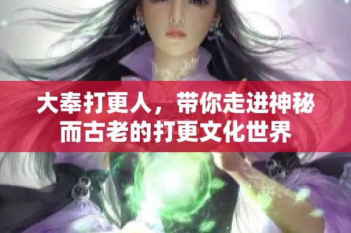 大奉打更人，带你走进神秘而古老的打更文化世界