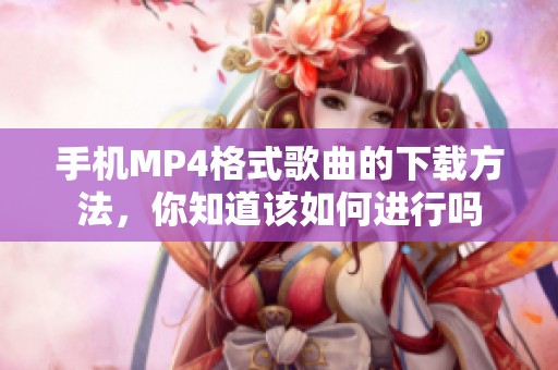 手机MP4格式歌曲的下载方法，你知道该如何进行吗