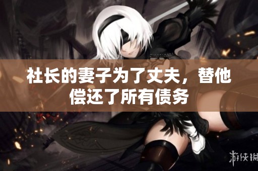 社长的妻子为了丈夫，替他偿还了所有债务