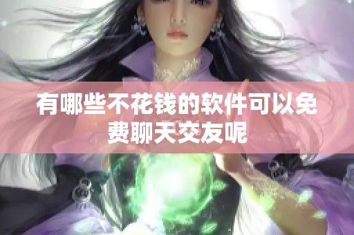 有哪些不花钱的软件可以免费聊天交友呢