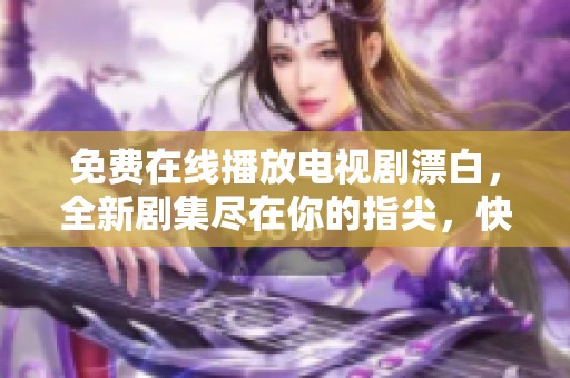 免费在线播放电视剧漂白，全新剧集尽在你的指尖，快来观看吧