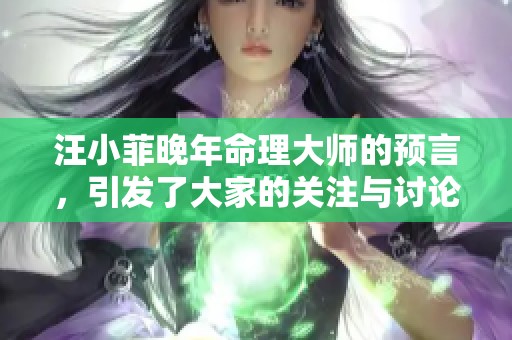 汪小菲晚年命理大师的预言，引发了大家的关注与讨论