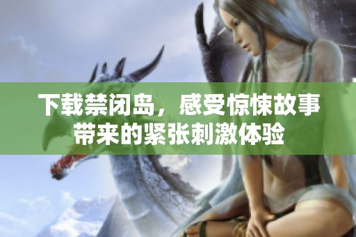 下载禁闭岛，感受惊悚故事带来的紧张刺激体验