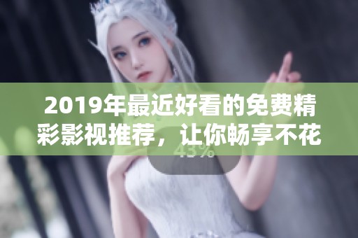 2019年最近好看的免费精彩影视推荐，让你畅享不花钱的观影乐趣