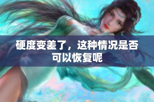 硬度变差了，这种情况是否可以恢复呢