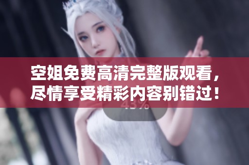 空姐免费高清完整版观看，尽情享受精彩内容别错过！