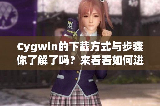 Cygwin的下载方式与步骤你了解了吗？来看看如何进行Cygwin的下载吧