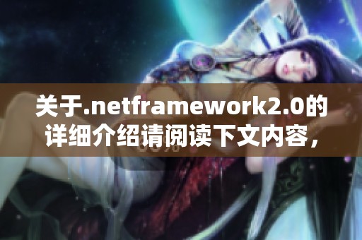 关于.netframework2.0的详细介绍请阅读下文内容，了解其重要性与应用。
