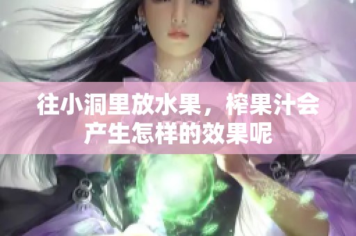往小洞里放水果，榨果汁会产生怎样的效果呢
