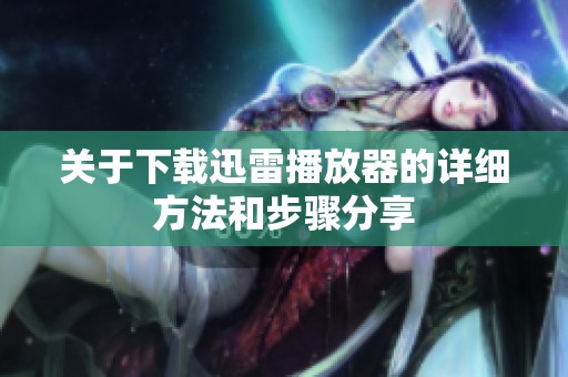 关于下载迅雷播放器的详细方法和步骤分享