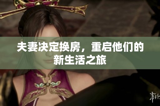 夫妻决定换房，重启他们的新生活之旅