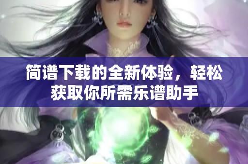 简谱下载的全新体验，轻松获取你所需乐谱助手