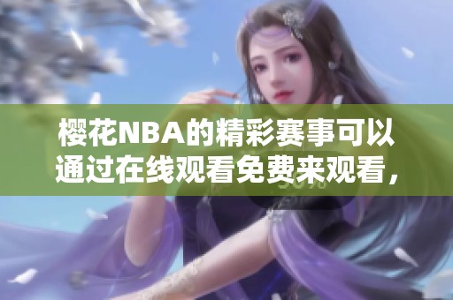 樱花NBA的精彩赛事可以通过在线观看免费来观看，非常方便乐趣多多