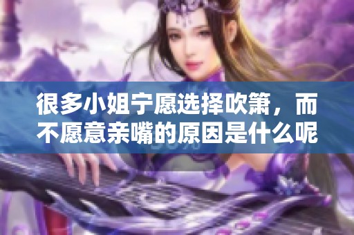 很多小姐宁愿选择吹箫，而不愿意亲嘴的原因是什么呢