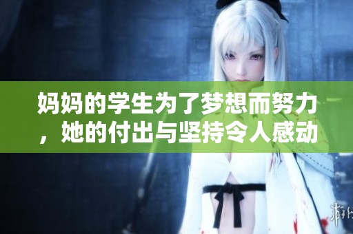 妈妈的学生为了梦想而努力，她的付出与坚持令人感动