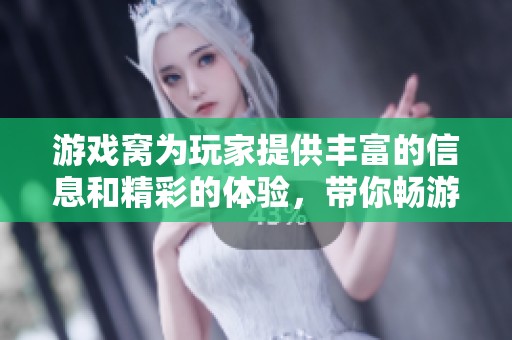 游戏窝为玩家提供丰富的信息和精彩的体验，带你畅游游戏世界