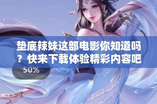 垫底辣妹这部电影你知道吗？快来下载体验精彩内容吧！
