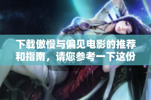 下载傲慢与偏见电影的推荐和指南，请您参考一下这份资料