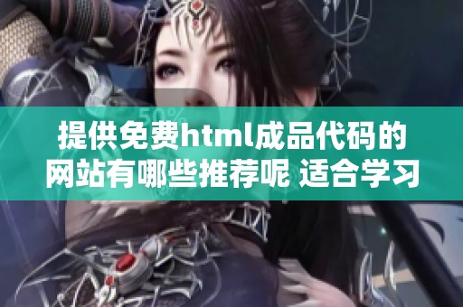 提供免费html成品代码的网站有哪些推荐呢 适合学习和开发使用的网站汇总