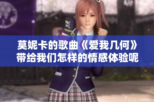 莫妮卡的歌曲《爱我几何》带给我们怎样的情感体验呢