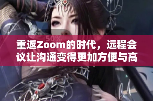 重返Zoom的时代，远程会议让沟通变得更加方便与高效