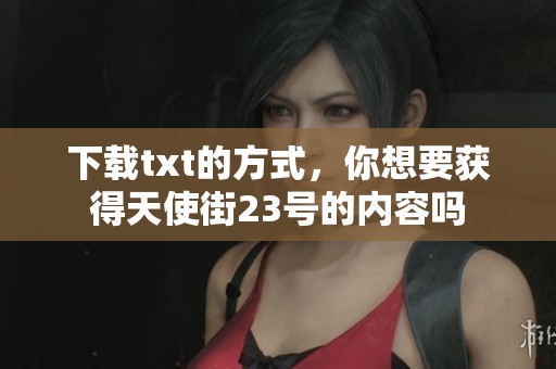 下载txt的方式，你想要获得天使街23号的内容吗