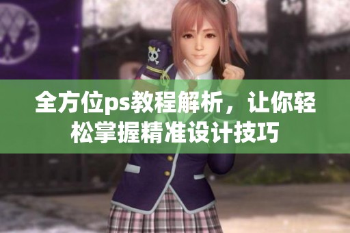 全方位ps教程解析，让你轻松掌握精准设计技巧