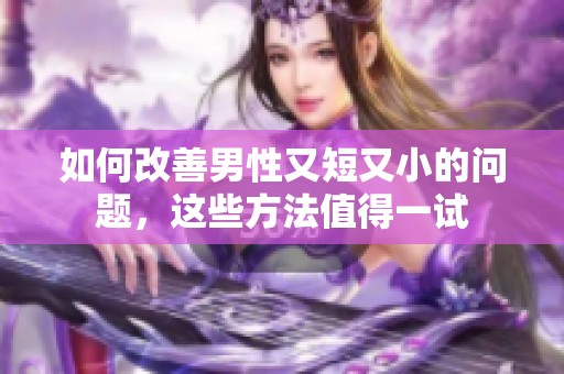 如何改善男性又短又小的问题，这些方法值得一试