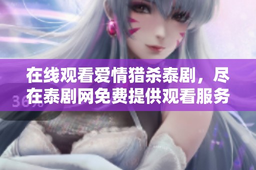 在线观看爱情猎杀泰剧，尽在泰剧网免费提供观看服务