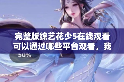 完整版综艺花少5在线观看可以通过哪些平台观看，我们一起来看看吧