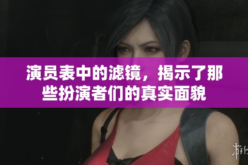 演员表中的滤镜，揭示了那些扮演者们的真实面貌