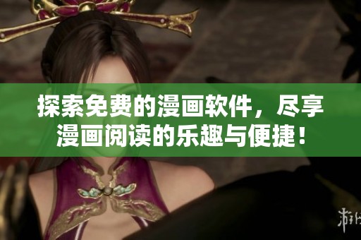 探索免费的漫画软件，尽享漫画阅读的乐趣与便捷！