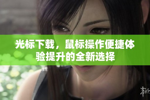 光标下载，鼠标操作便捷体验提升的全新选择