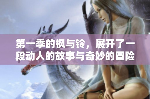 第一季的枫与铃，展开了一段动人的故事与奇妙的冒险旅程